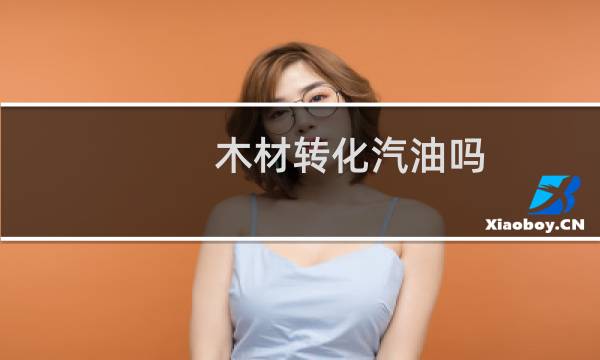 木材转化汽油吗