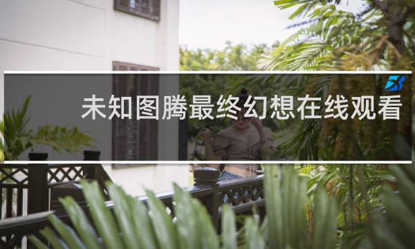 未知图腾最终幻想在线观看