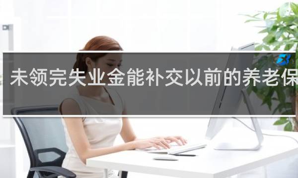 未领完失业金能补交以前的养老保险吗