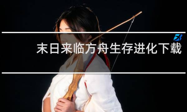 末日来临方舟生存进化下载