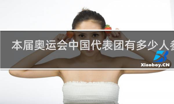 本届奥运会中国代表团有多少人参加