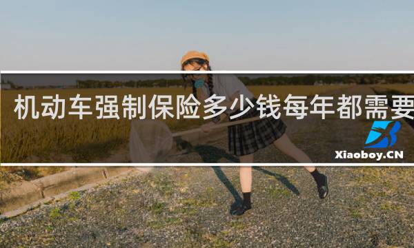 机动车强制保险多少钱每年都需要交吗