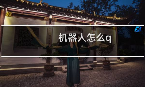 机器人怎么q