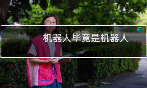 机器人毕竟是机器人