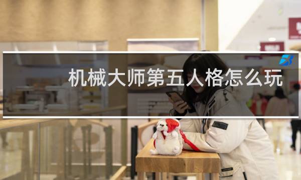机械大师第五人格怎么玩