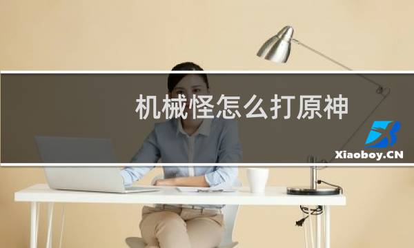 机械怪怎么打原神