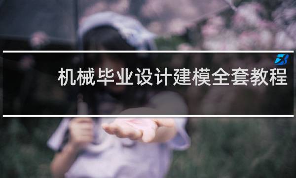 机械毕业设计建模全套教程