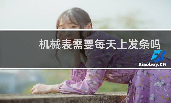 机械表需要每天上发条吗