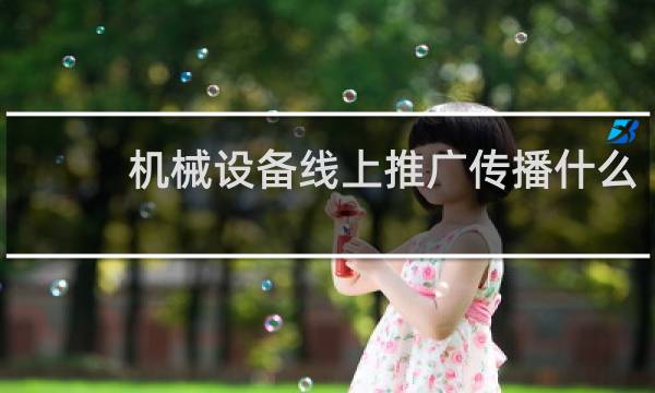 机械设备线上推广传播什么