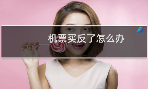 机票买反了怎么办