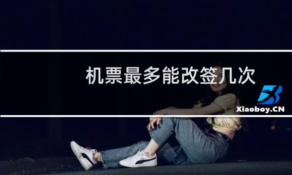 机票最多能改签几次