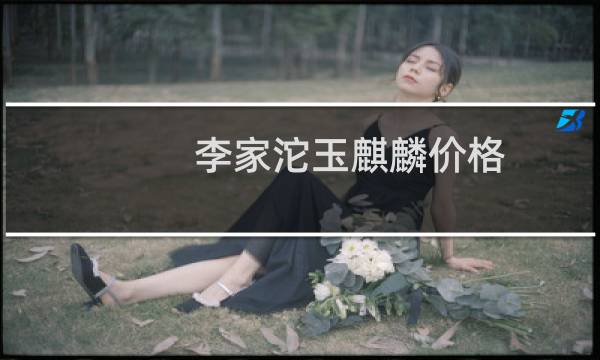 李家沱玉麒麟价格
