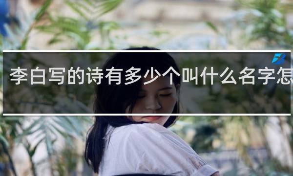 李白写的诗有多少个叫什么名字怎么写