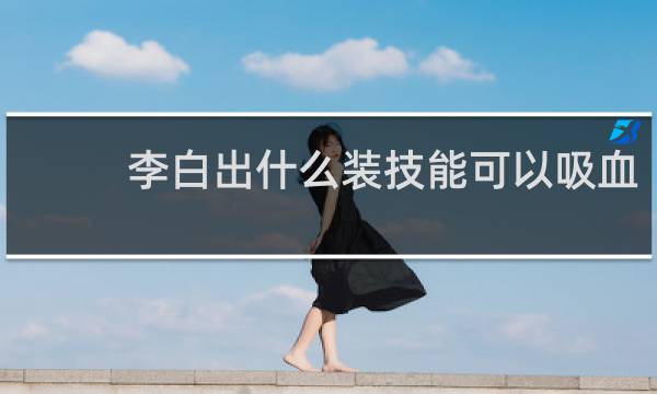 李白出什么装技能可以吸血