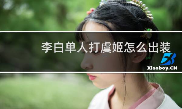 李白单人打虞姬怎么出装