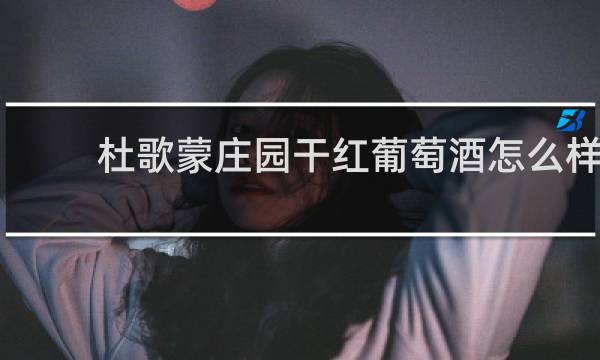 杜歌蒙庄园干红葡萄酒怎么样