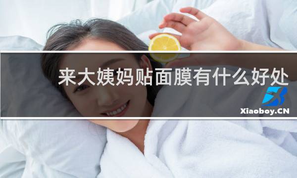 来大姨妈贴面膜有什么好处