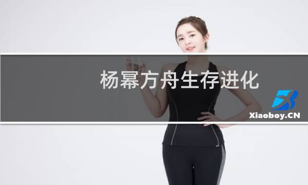 杨幂方舟生存进化