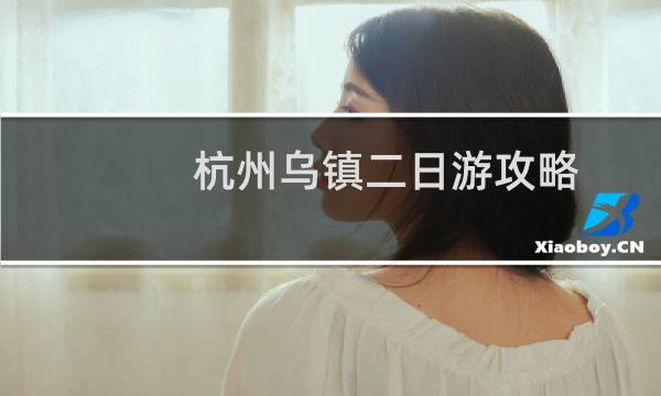 杭州乌镇二日游攻略