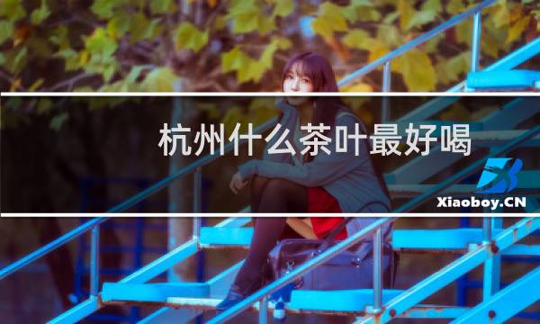杭州什么茶叶最好喝