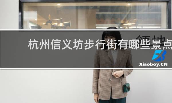 杭州信义坊步行街有哪些景点