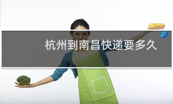杭州到南昌快递要多久