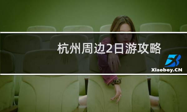 杭州周边2日游攻略