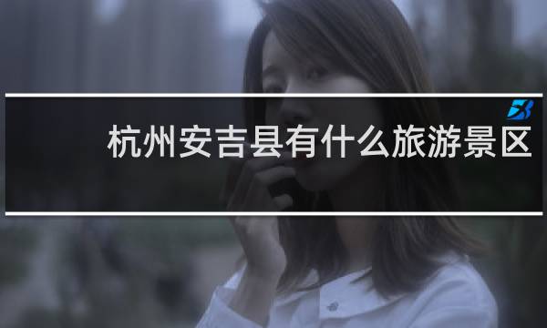 杭州安吉县有什么旅游景区