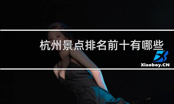 杭州景点排名前十有哪些