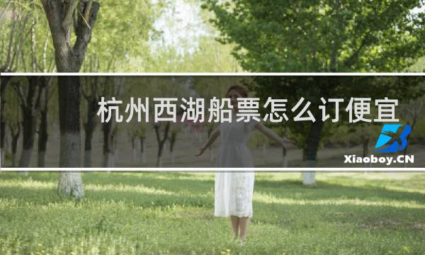 杭州西湖船票怎么订便宜