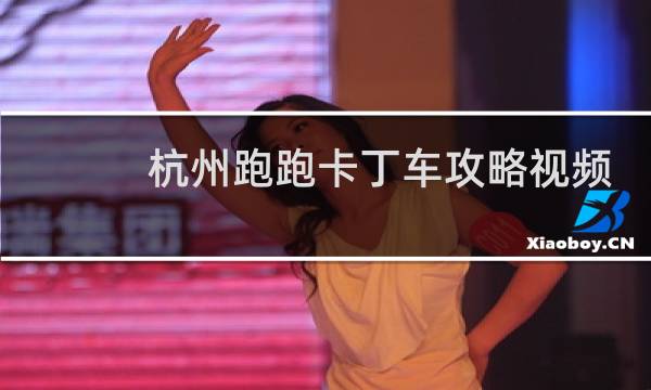 杭州跑跑卡丁车攻略视频