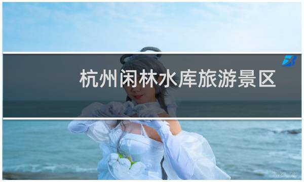 杭州闲林水库旅游景区