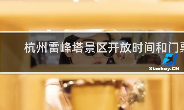 杭州雷峰塔景区开放时间和门票