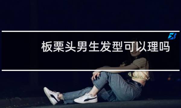 板栗头男生发型可以理吗?