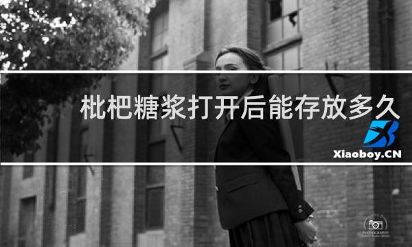 枇杷糖浆打开后能存放多久