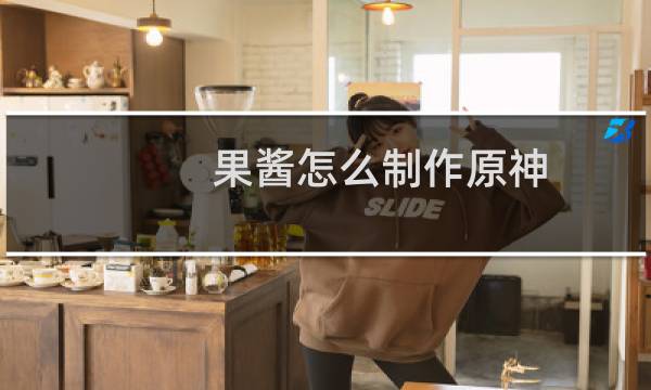 果酱怎么制作原神