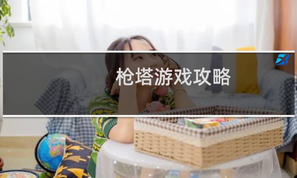 枪塔游戏攻略