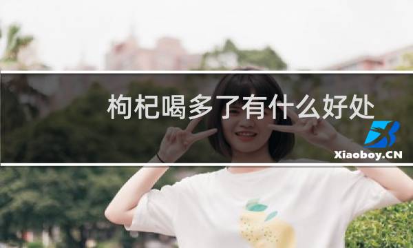 枸杞喝多了有什么好处