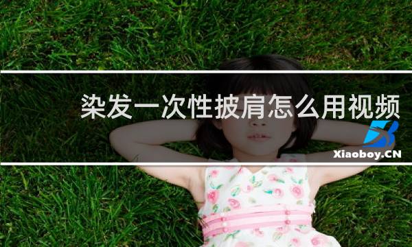 染发一次性披肩怎么用视频