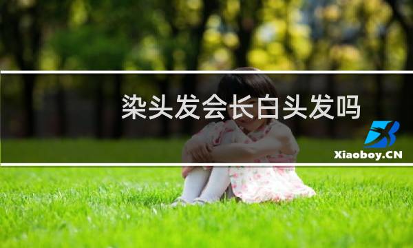 染头发会长白头发吗