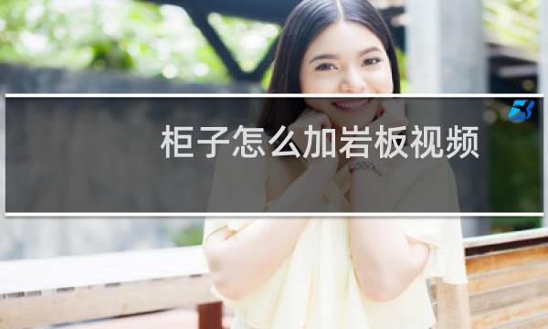 柜子怎么加岩板视频