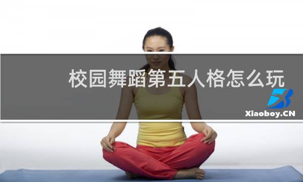 校园舞蹈第五人格怎么玩