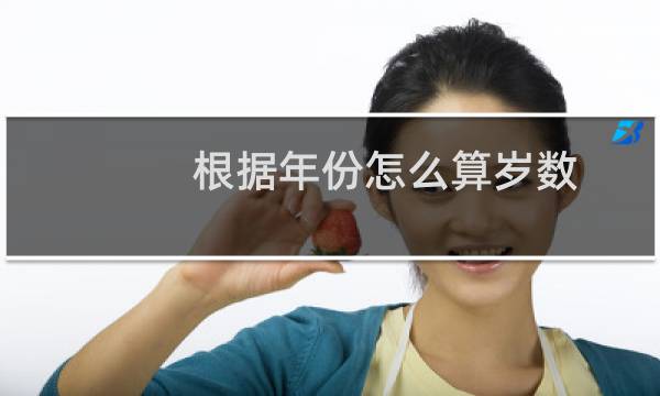 根据年份怎么算岁数