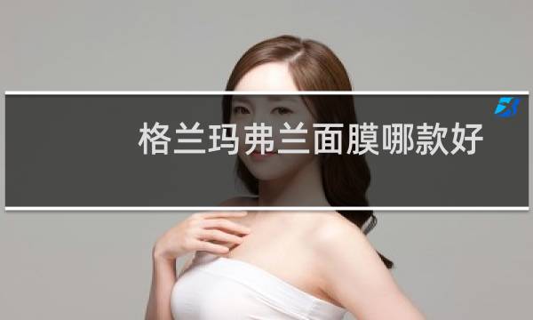 格兰玛弗兰面膜哪款好