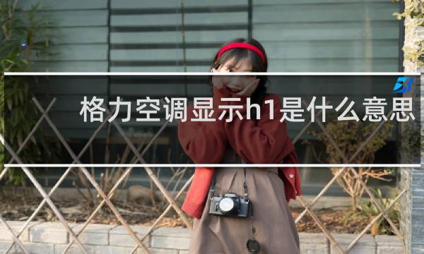 格力空调显示h1是什么意思