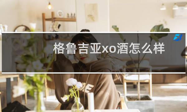 格鲁吉亚xo酒怎么样