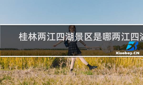桂林兩江四湖景區(qū)是哪兩江四湖