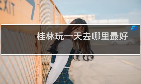 桂林玩一天去哪里最好