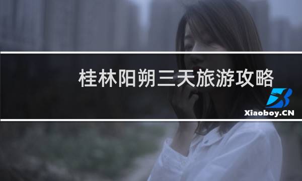 桂林陽(yáng)朔三天旅游攻略