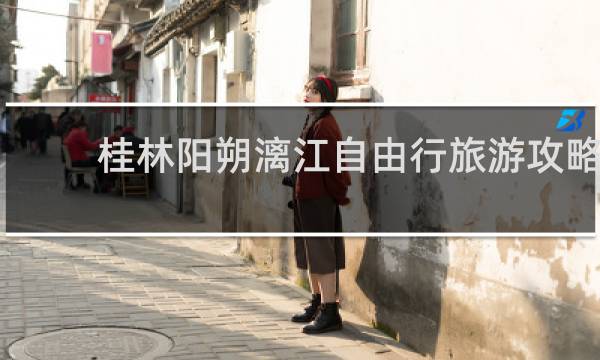 桂林阳朔漓江自由行旅游攻略